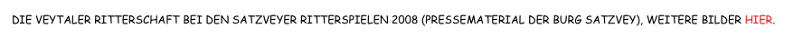 DIE VEYTALER RITTERSCHAFT BEI DEN SATZVEYER RITTERSPIELEN 2008 (PRESSEMATERIAL DER BURG SATZVEY), WEITERE BILDER HIER.