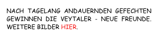 NACH TAGELANG ANDAUERNDEN GEFECHTEN GEWINNEN DIE VEYTALER - NEUE FREUNDE. WEITERE BILDER HIER.