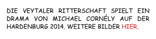 DIE VEYTALER RITTERSCHAFT SPIELT EIN DRAMA VON MICHAEL CORNÉLY AUF DER HARDENBURG 2014. WEITERE BILDER HIER.